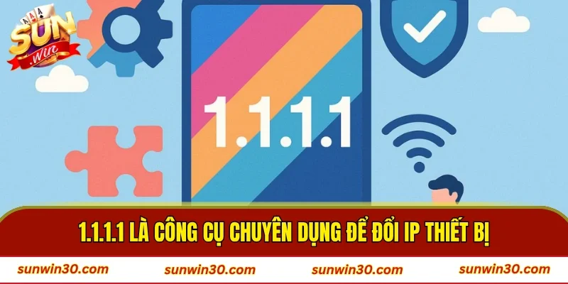 1.1.1.1 là công cụ chuyên dụng để đổi IP thiết bị