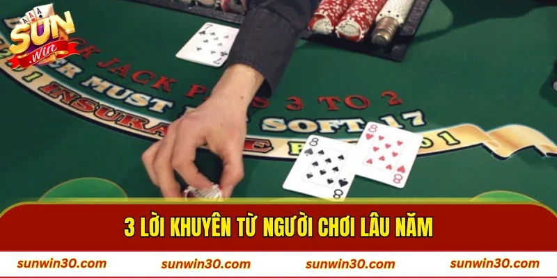 3 lời khuyên từ người chơi lâu năm