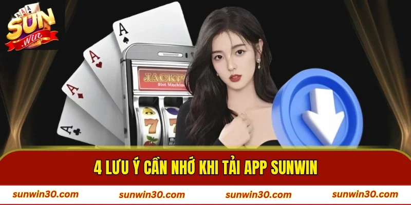 4 lưu ý cần nhớ khi tải app SUNWIN