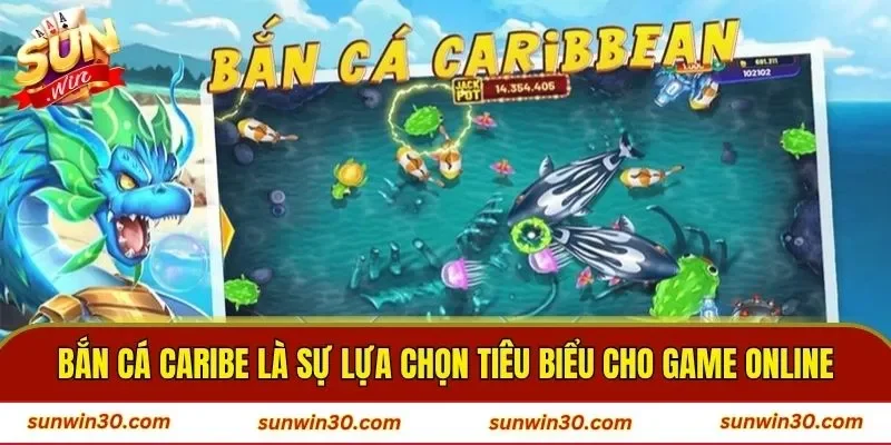 Bắn cá Caribe là sự lựa chọn tiêu biểu cho game online