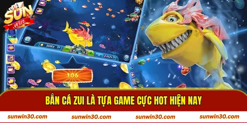Bắn Cá Zui là tựa game cực hot hiện nay