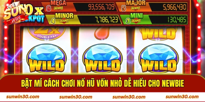 Bật mí cách chơi nổ hũ vốn nhỏ dễ hiểu cho newbie