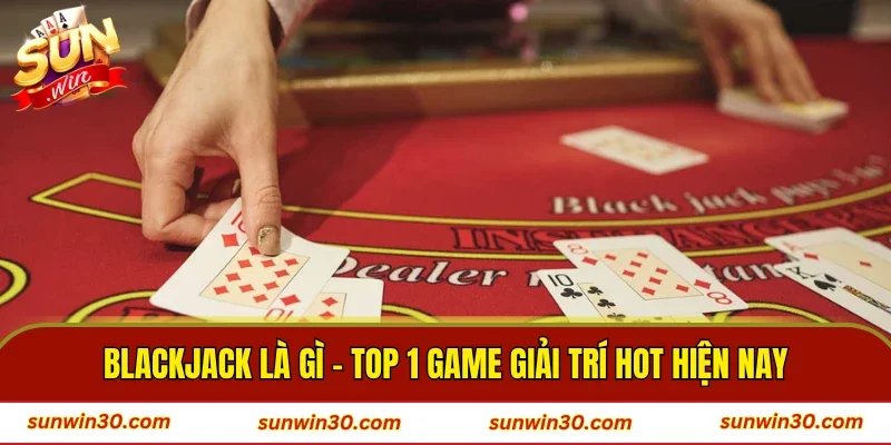 Blackjack Là Gì