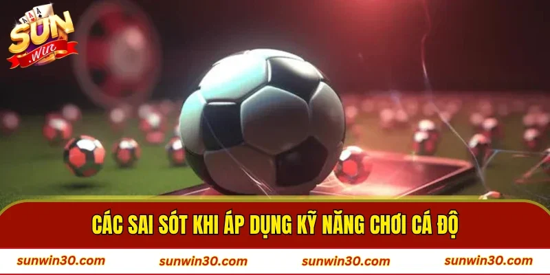 Các sai sót khi áp dụng kỹ năng chơi cá độ