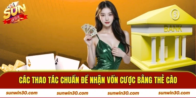Các thao tác chuẩn để nhận vốn cược bằng thẻ cào