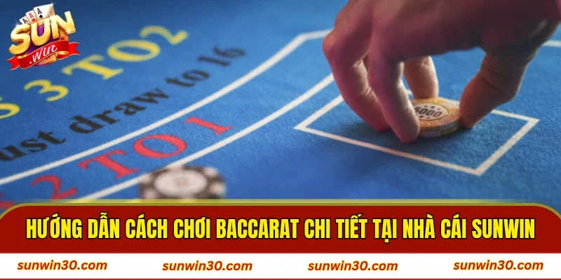 Hướng dẫn cách chơi Baccarat chi tiết tại nhà cái SUNWIN