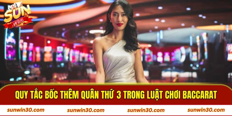Quy tắc bốc thêm quân thứ 3 trong luật chơi Baccarat