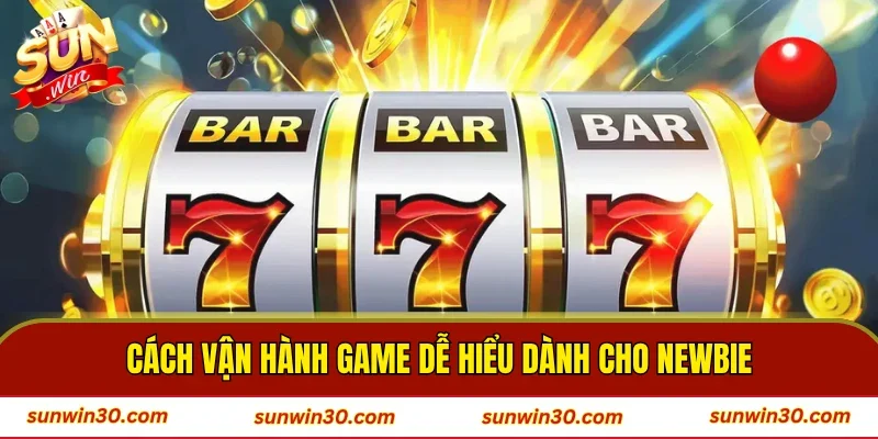 Cách vận hành game dễ hiểu dành cho newbie