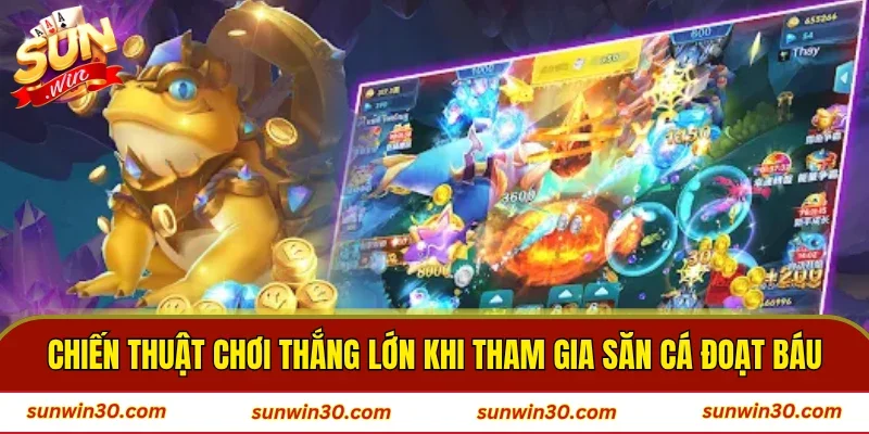 Chiến thuật chơi thắng lớn khi tham gia săn cá đoạt báu