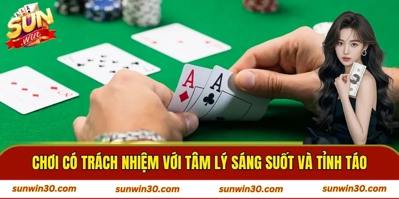 Chơi có trách nhiệm với tâm lý sáng suốt và tỉnh táo