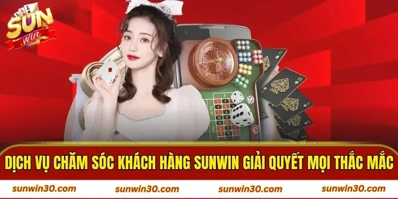 Dịch vụ chăm sóc khách hàng SUNWIN giải quyết mọi thắc mắc
