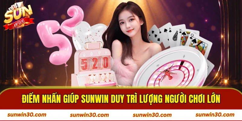 Điểm nhấn giúp SUNWIN duy trì lượng người chơi lớn
