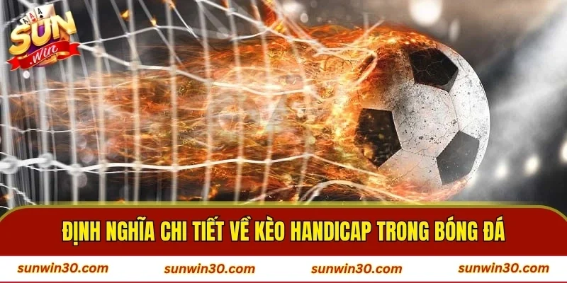 Định nghĩa chi tiết về kèo handicap trong bóng đá