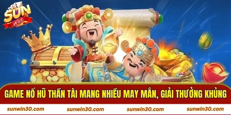 Game nổ hũ thần tài mang nhiều may mắn, giải thưởng khủng