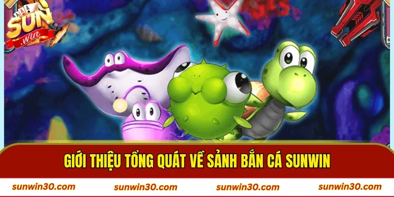 Giới thiệu tổng quát về sảnh bắn cá SUNWIN