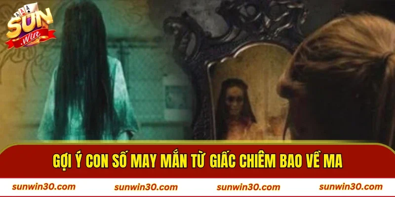Gợi ý con số may mắn từ giấc chiêm bao về ma