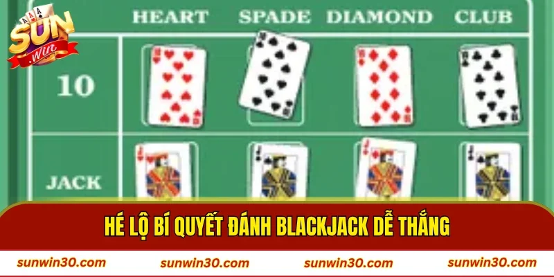 Hé lộ bí quyết đánh Blackjack dễ thắng
