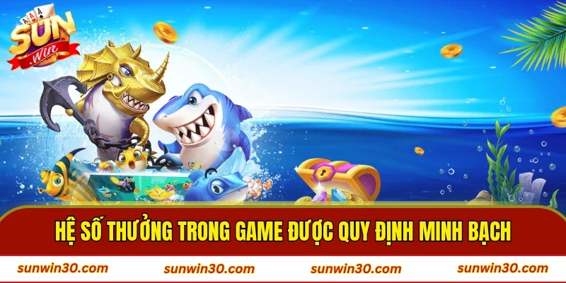 Hệ số thưởng trong game được quy định minh bạch