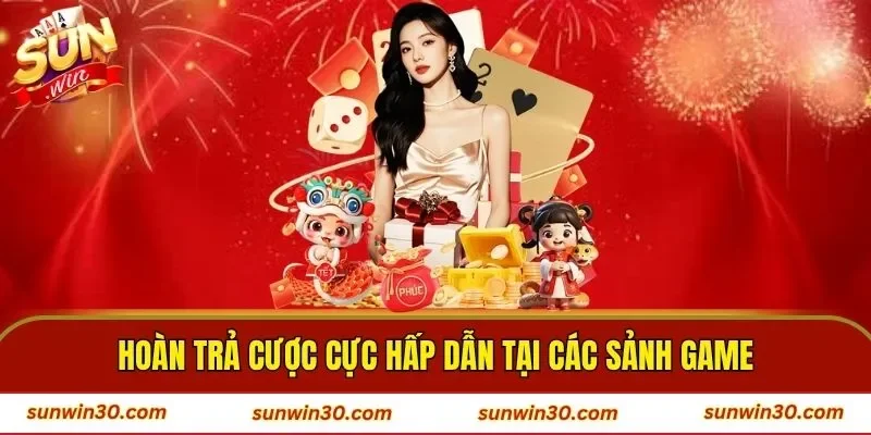 Hoàn trả cược cực hấp dẫn tại các sảnh game