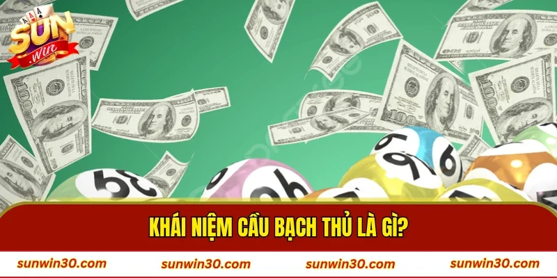 Khái niệm cầu bạch thủ là gì?