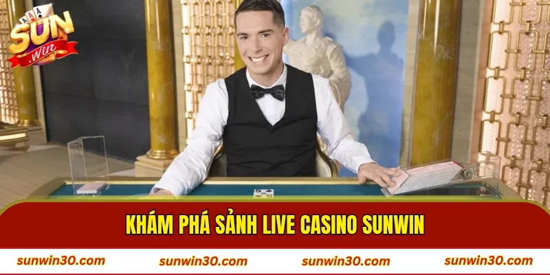 Khám phá sảnh live casino Sunwin