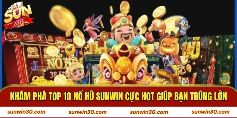 Khám Phá Top 10 Nổ Hũ SUNWIN