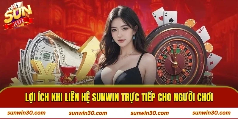Lợi ích khi liên hệ SUNWIN trực tiếp cho người chơi