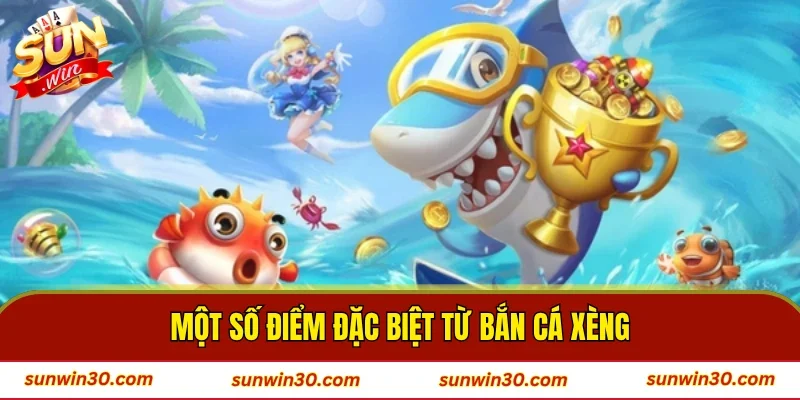 Một số điểm đặc biệt từ bắn cá Xèng