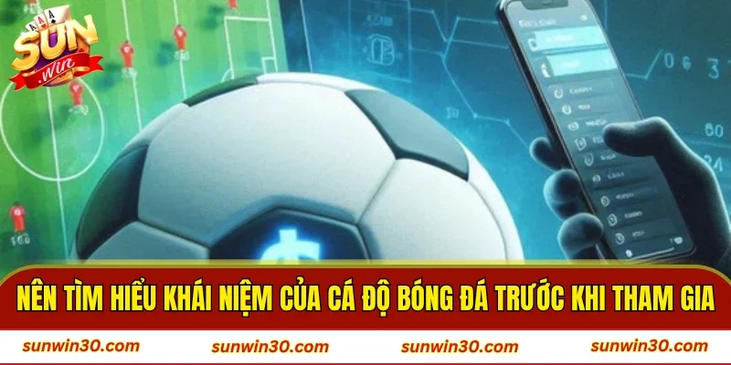 Nên tìm hiểu khái niệm của cá độ bóng đá trước khi tham gia