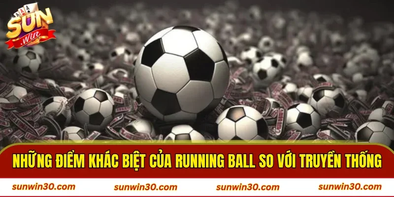 Những điểm khác biệt của running ball so với cược truyền thống