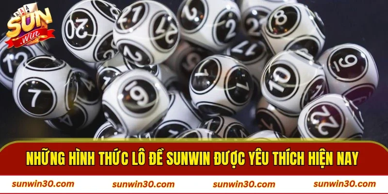 Những hình thức lô đề SUNWIN được yêu thích hiện nay