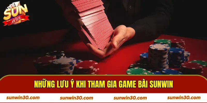 Những lưu ý khi tham gia game bài SUNWIN