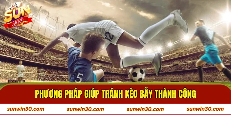 Phương pháp giúp tránh kèo bẫy thành công