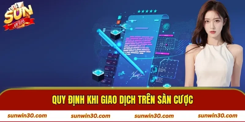 Quy định khi giao dịch trên sàn cược
