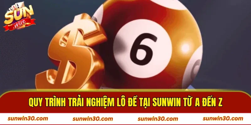 Quy trình trải nghiệm lô đề tại SUNWIN từ A đến Z