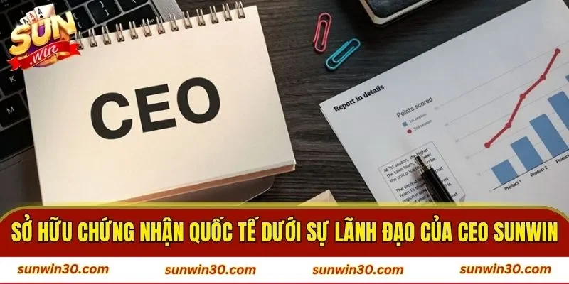 Sở hữu chứng nhận quốc tế dưới sự lãnh đạo của CEO SUNWIN