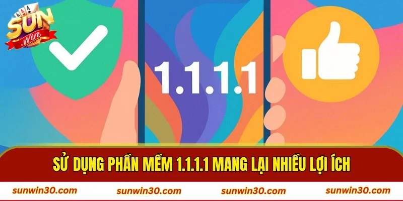 Sử dụng phần mềm 1.1.1.1 mang lại nhiều lợi ích