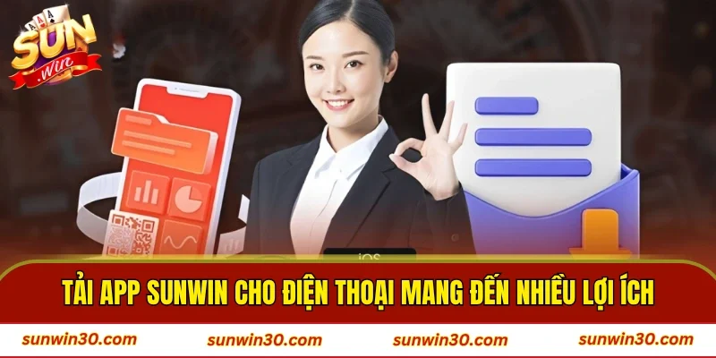 Tải app SUNWIN cho điện thoại mang đến nhiều lợi ích