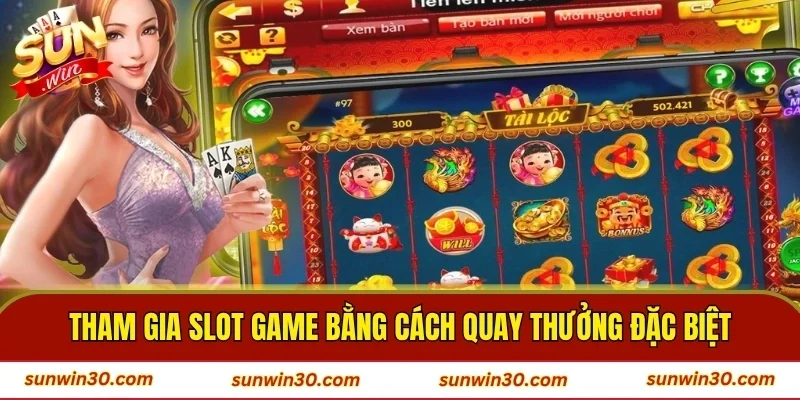 Tham gia slot game bằng cách quay thưởng đặc biệt
