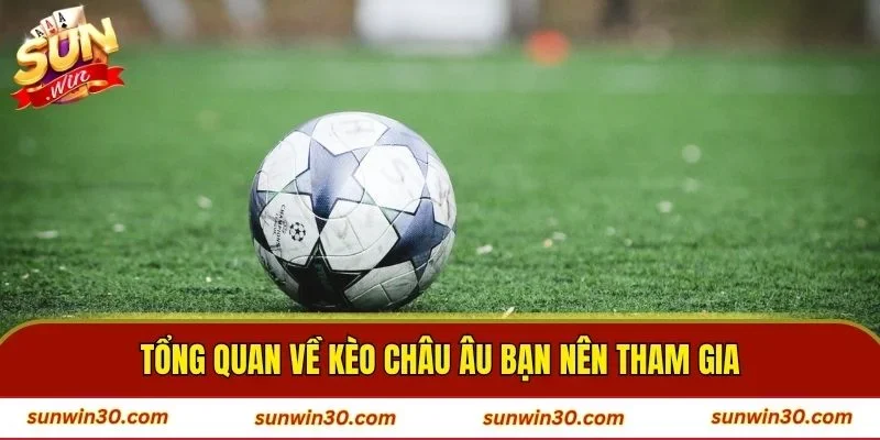 Tổng quan về kèo Châu Âu bạn nên tham gia