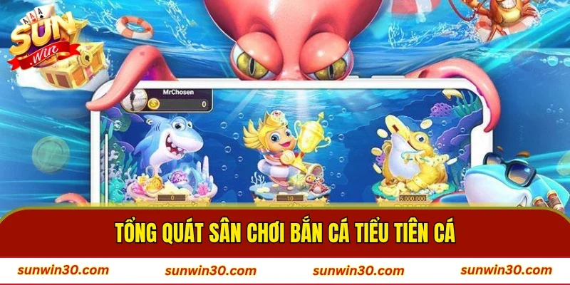 Tổng quát sân chơi bắn cá Tiểu Tiên cá