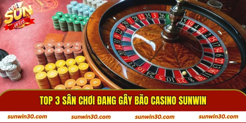 Top 3 sân chơi đang gây bão casino SUNWIN