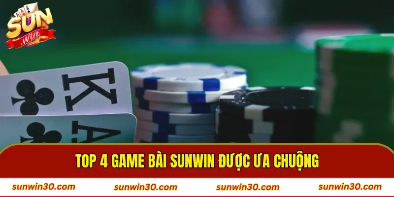 Top 4 game bài SUNWIN được ưa chuộng