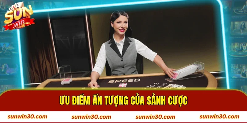 Ưu điểm ấn tượng của sảnh cược